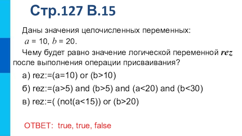 Чему равны логические переменные. Переменная rez. Значение логической переменной. Линейное программирование с булевыми переменными. Rez:=(a=10)or(b>10) true rez:=(a>5)and(b>5)and (a<20) and (b<30) true rez:=(not(a<15))or(b>20).