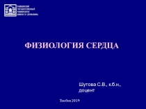 ФИЗИОЛОГИЯ СЕРДЦА
Тамбов 2019
Шутова С.В., к.б.н., доцент