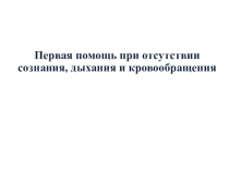 Первая помощь при отсутствии сознания, дыхания и кровообращения