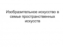 Изобразительное искусство в семье пространственных искусств