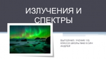 ВЫПОЛНИЛ: УЧЕНИК 11Б КЛАССА ШКОЛЫ №60 ЕСИН АНДРЕЙ
ИЗЛУЧЕНИЯ И СПЕКТРЫ