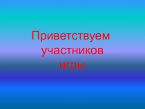 Приветствуем
участников
игры