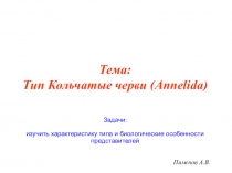 Пименов А.В.
Тема: Тип Кольчатые черви (Annelida)
Задачи:
изучить