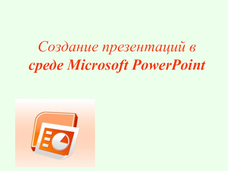 Презентация Создание презентаций в среде Microsoft PowerPoint