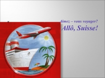 Aimez – vous voyager ? Allô, Suisse!