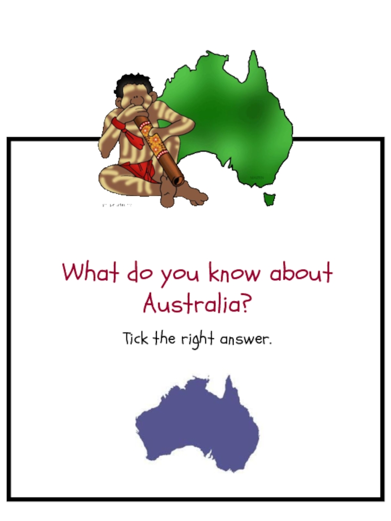 What do you know about Australia?
Tick the right answer