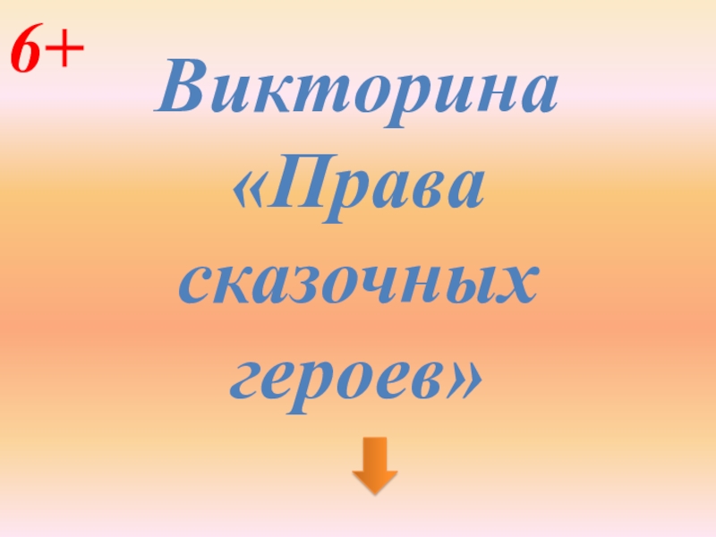 Презентация Викторина
Права
сказочных
героев
6+