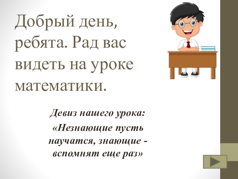 Презентация Добрый день, ребята. Рад вас видеть на уроке математики