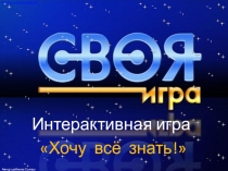 Интерактивная игра
Хочу всё знать!