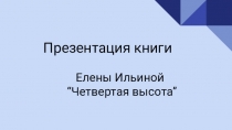 Презентация книги
Елены Ильиной
“Четвертая высота”