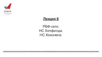 Лекция 6
РБФ-сети.
НС Хопфилда.
НС Кохонена