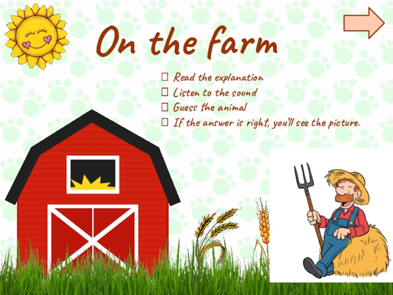 On the farm
 Read the explanation
 Listen to the sound
 Guess the animal
