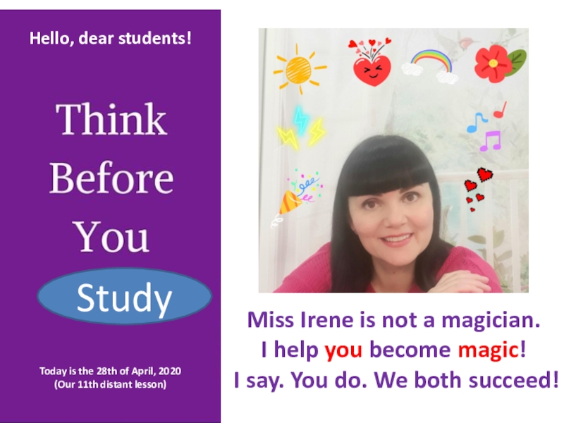 Study
Miss Irene is not a magician.
I help you become magic !
I say. You do. We