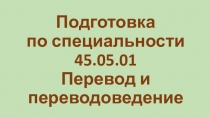 Подготовка по специальности 45.05.01 Перевод и переводоведение