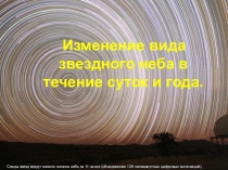 Изменение вида звездного неба в течение суток и года.
Следы звезд вокруг южного