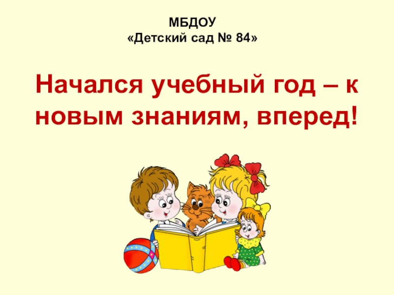 МБДОУ «Детский сад № 84» Начался учебный год – к новым знаниям, вперед!