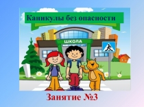 Каникулы без опасности
Занятие №3