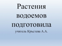 Растения водоемов подготовила
учитель Кръстева А.А