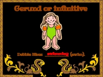 Gerund or infinitive
Debbie likes ( swim ).
swimming