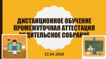 ДИСТАНЦИОННОЕ ОБУЧЕНИЕ Промежуточная аттестация Родительское собрание