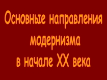 Основные направления
модернизма
в начале XX века