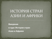 ИСТОРИЯ СТРАН АЗИИ И АФРИКИ
Введение
в курс Истории стран
Азии и Африки