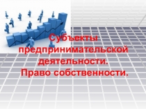 Субъекты предпринимательской деятельности. Право собственности