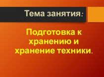 Тема занятия: Подготовка к хранению и хранение техники