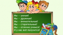 Мы — умные!
Мы — дружные!
Мы — внимательные!
Мы — старательные!
Мы — отлично