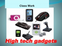 High tech gadgets
Class Work