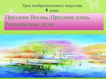 Урок изобразительного искусства
1 класс
Праздник Весны. Праздник птиц