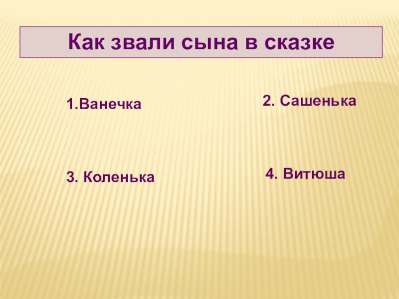 Как звали сына в сказке  1.Ванечка 2. Сашенька 3. Коленька 4. Витюша