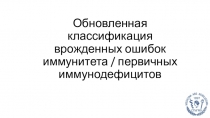 О бновленная классификация врожденных ошибок иммунитета / первичных