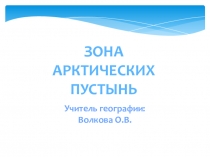 Зона
Арктических пустынь
Учитель географии:
Волкова О.В