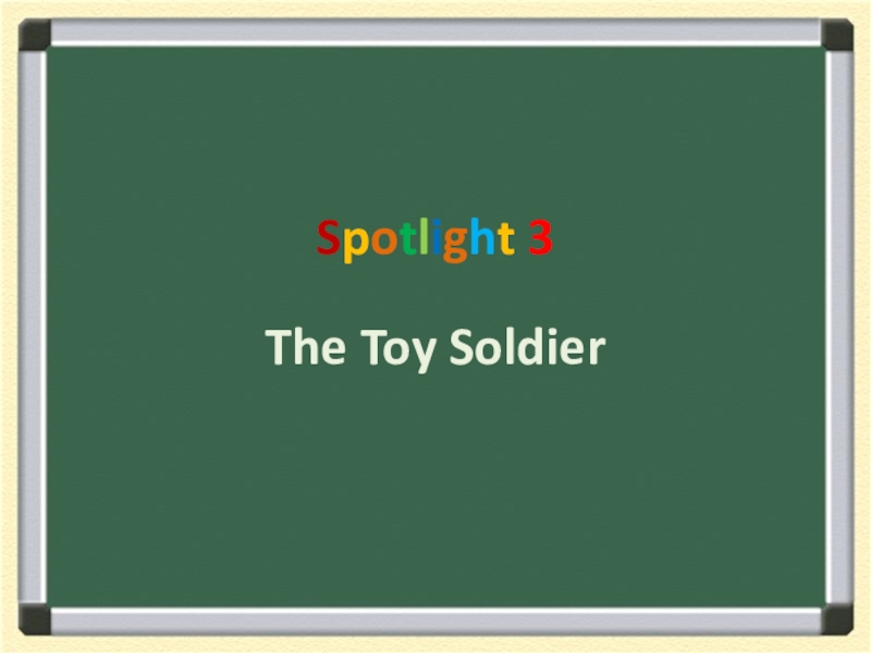 S p o t l i g h t 3
The Toy Soldier