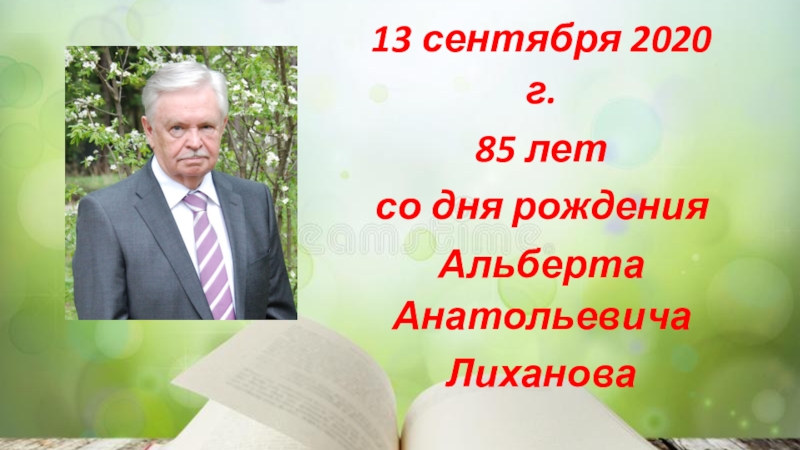 13 сентября 2020 г.
85 лет
со дня рождения
Альберта Анатольевича
Лиханова