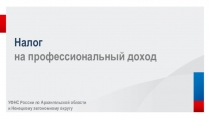 Налог
на профессиональный доход
УФНС России по Архангельской области
и