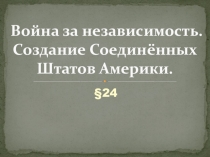 Война за независимость. Создание Соединённых Штатов Америки