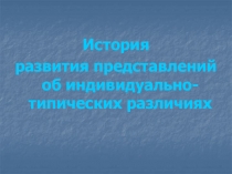 История
развития представлений об индивидуально-типических различиях