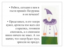 Ребята, сегодня к нам в гости пришёл Петрушка и он печален!
Представьте, в его