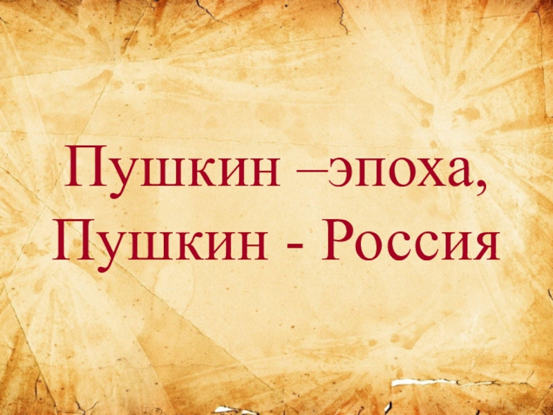 Пушкин –эпоха,
Пушкин - Россия