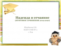 Щербакова Е.В.
МАОУ СОШ № 2
г. Реж
Надежда и отчаяние (ИТОГОВОЕ СОЧИНЕНИЕ