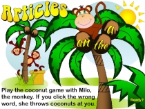 Play the coconut game with Milo, the monkey. If you click the wrong word, she