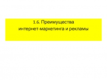 1.6. Преимущества
интернет-маркетинга и рекламы