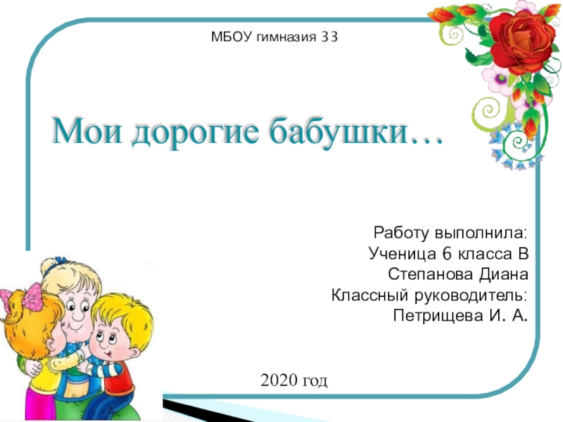 Мои дорогие бабушки…
2020 год
Работу выполнила:
Ученица 6 класса В
Степанова