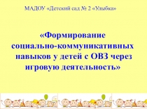 МАДОУ Детский сад № 2 Улыбка
Формирование
социально-коммуникативных
навыков