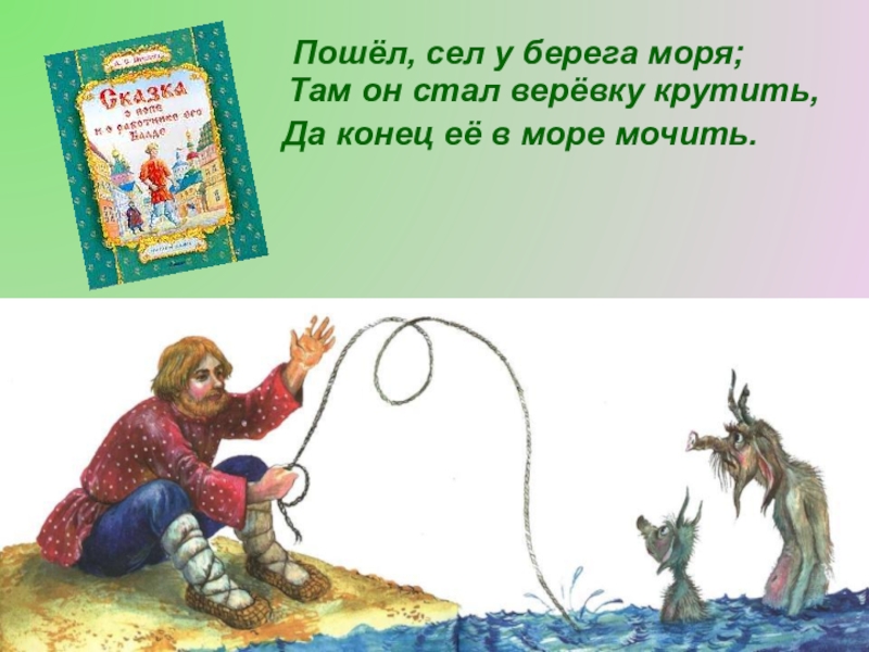 Пошли садись. Картина пошёл, сел у берега моря, там он стал верёвку крутить. Сел и пошел.