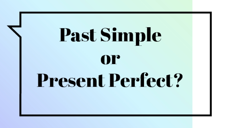 Past Simple
or
Present Perfect?