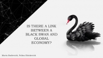 IS THERE A LINK BETWEEN A BLACK SWAN AND GLOBAL ECONOMY?
Marta Budrevich,