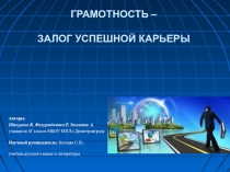 ГРАМОТНОСТЬ – ЗАЛОГ УСПЕШНОЙ КАРЬЕРЫ
Авторы:
Шакурова В, Фахуртдинова Р,